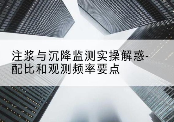 名山水泥浆配比不当会不会造成注浆管堵管？-注浆与沉降监测实操解惑-配比和观测频率要点